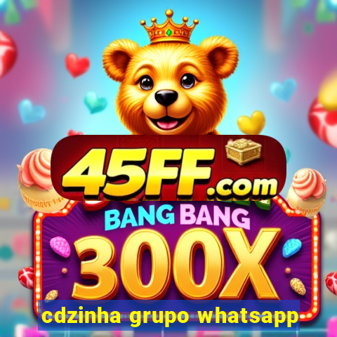 cdzinha grupo whatsapp